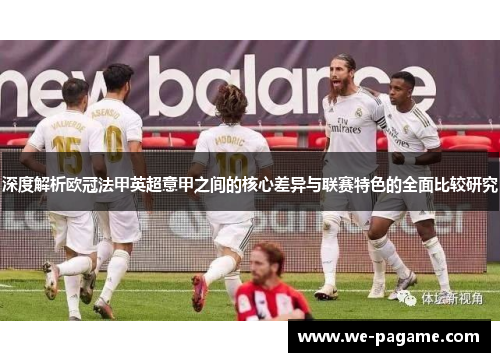 深度解析欧冠法甲英超意甲之间的核心差异与联赛特色的全面比较研究