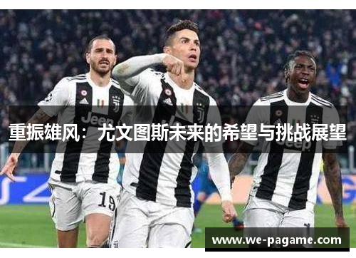 重振雄风：尤文图斯未来的希望与挑战展望