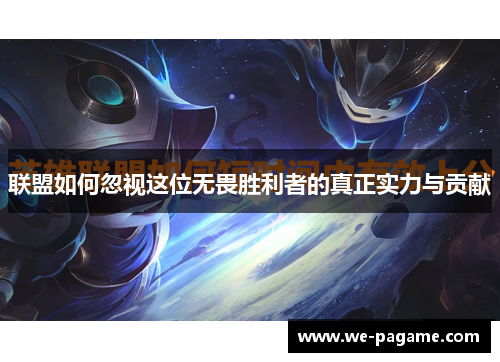 联盟如何忽视这位无畏胜利者的真正实力与贡献