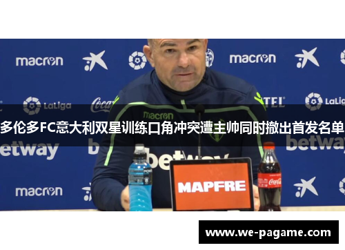 多伦多FC意大利双星训练口角冲突遭主帅同时撤出首发名单