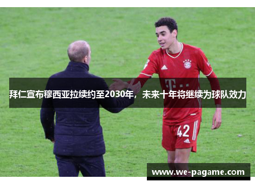 拜仁宣布穆西亚拉续约至2030年，未来十年将继续为球队效力