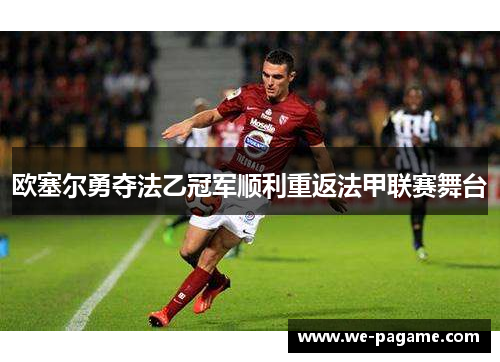 欧塞尔勇夺法乙冠军顺利重返法甲联赛舞台