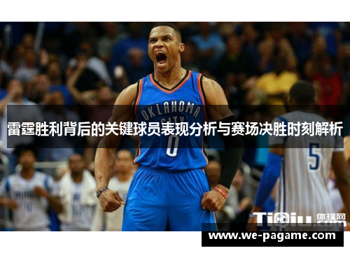 雷霆胜利背后的关键球员表现分析与赛场决胜时刻解析 雷霆胜利背后的关键球员表现分析与赛场决胜时刻解析